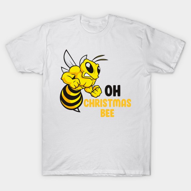 Oh Christmas Bee - Buzzing Bee - Oh Christmas Bee Buzzing Bee - T-Shirt |  TeePublic