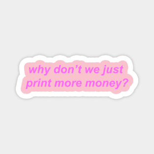"why don't we just print more money?" Y2K slogan Magnet