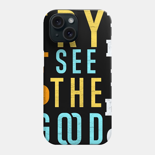 Try to see the good thing Phone Case by FIFTY CLOTH