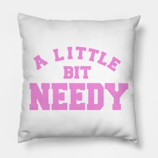 A Little Bit Needy Pillow