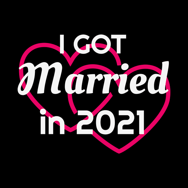 I Got Married in 2021 Marriage Husband Wife by Foxxy Merch