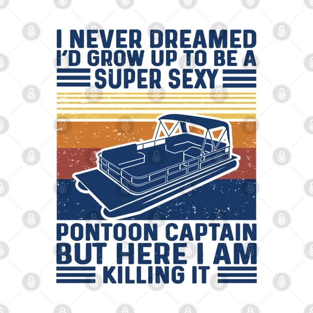 I Never Dreamed I'd Grow Up To Be Super Sexy Pontoon Captain by Madicota