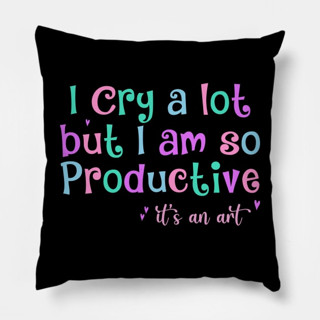 I Cry A Lot But I Am So Productive It's an Art Humor Pillow by Zimmermanr Liame