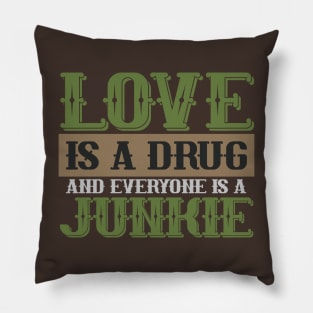 Love is a drug and everyone is a Junkie Pillow