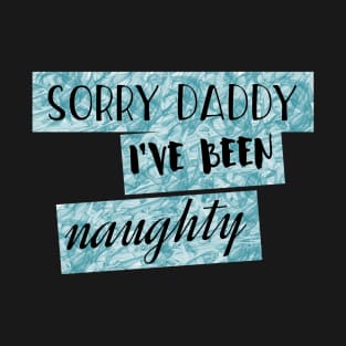 Sorry Daddy, I've Been Naughty, Bondage Sex Joke T-Shirt