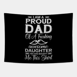 I'm A Proud Dad of A Freaking Awesome Daughter. Yes She Bought Me This Shirt, fathers day gift, fathers day Shirt Tapestry