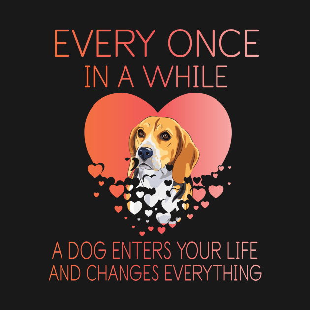 Beagle Dog With Big Heart Every Once In A While A Dog Enters Your Life And Changes Everything by bakhanh123