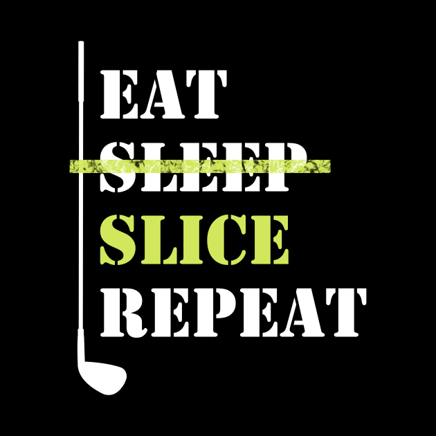 Eat Sleep Slice Repeat Golf by TriHarder12