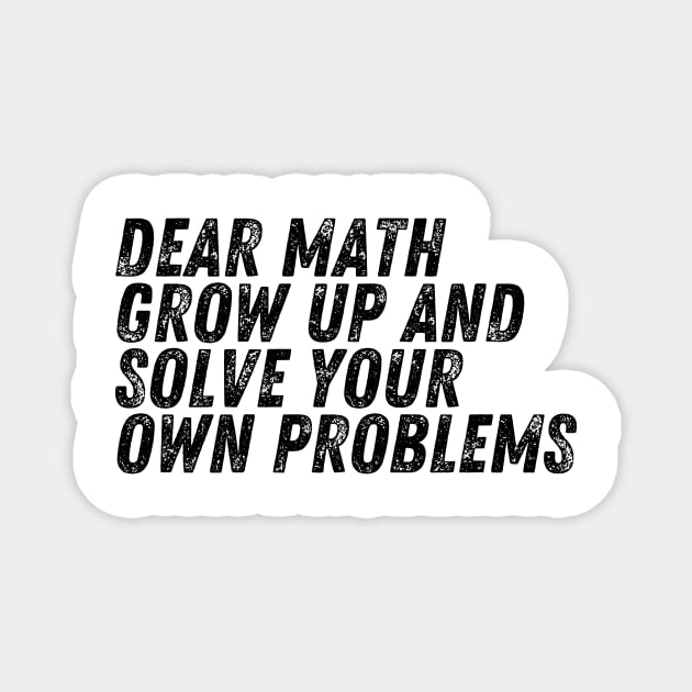 Dear Math Grow Up And Solve Your Own Problems Magnet by darafenara