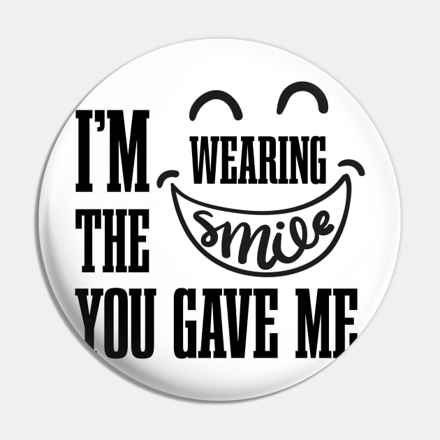 I'm Wearing The Smile You Gave Me Pin by EleganceSpace