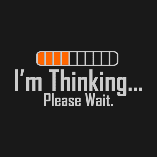 I am Thinking Please Wait T-Shirt