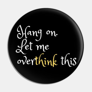 Hang on. Let me overthink this Pin