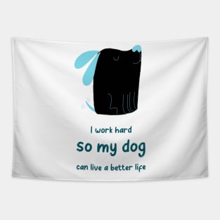 I work hard so my dog can live a better life Tapestry