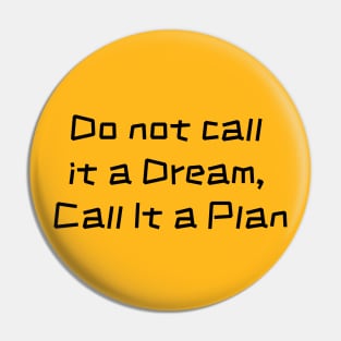 Inspirational Slogan : Do Not Call It a Dream Call It a Plan Pin