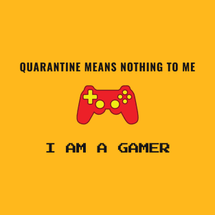 I am a Gamer. Quarantine is my middle name. T-Shirt