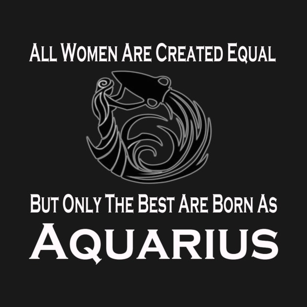 Only The Best Are Born As Aquarius Zodiac Signs by CoolApparelShop