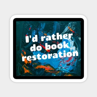 I'd rather do book restoration Magnet