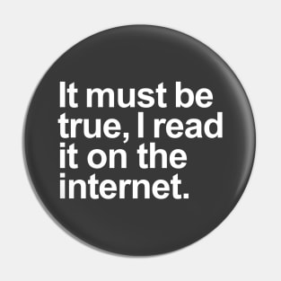 It must be true, I read it on the internet. (White) Pin