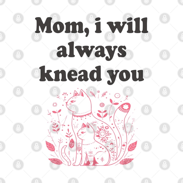 Mom I'll always Knead You Cat Mother's Day by Tees Bondano