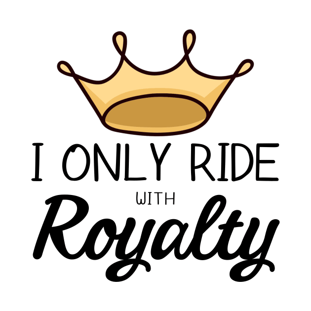 I Only Ride With Royalty by gillys