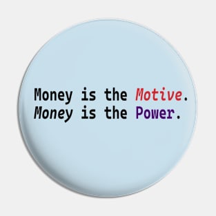Money is the Motive Money is the Power Design Pin