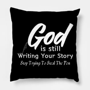 God-is-Still-Writing-Your-Story-Stop-Trying-To-Steal-The-Pen Pillow