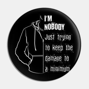 I'm Nobody - Just trying to keep damage to a minimum Pin