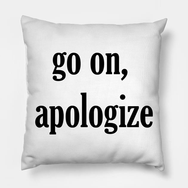 go on, apologize Pillow by MandalaHaze