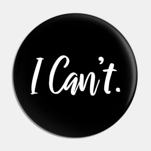 I Can't Funny Shirt - I Can Not - I Just Can't Funny Quote Pin