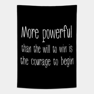 More powerful than the will to win is the courage to begin Tapestry