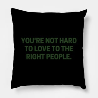 You'Re Not Hard To Love To The Right People Pillow