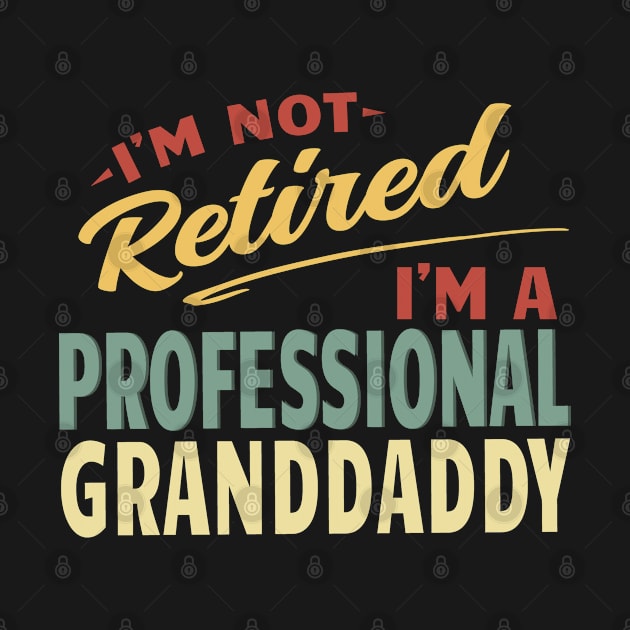 Grandaddy Shirts For Men Funny Fathers Day Retired Grandaddy I'm Not Retired I'm A Professional Grandaddy by Jas-Kei Designs