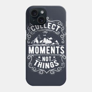 Collect Moments Not Things Phone Case