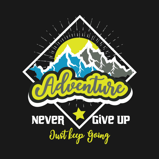 Never Give Up Just Keep Going Adventure by T-Shirt Attires