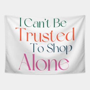 I Can't Be Trusted To Shop Alone. Funny Gift For Those That Love To Shop. Gift for Christmas. Colored Tapestry