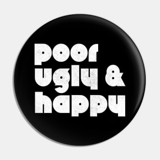 Poor Ugly & Happy Pin