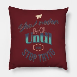 You never fail until you stop trying Pillow