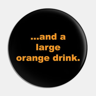 And A Large Orange Drink Pin