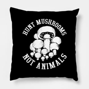 Hunt Mushrooms Not Animals Pillow