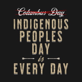 Indigenous Peoples Day is Every Day T-Shirt