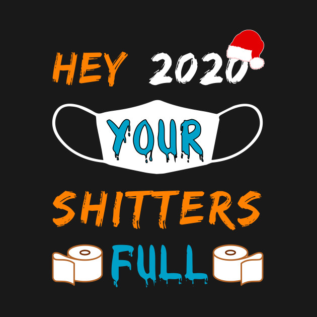 Disover Hey 2020 Your Shitters Full - Shitters Full - T-Shirt