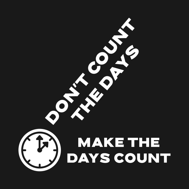 Don't count the days, make the days count by lildoodleTees