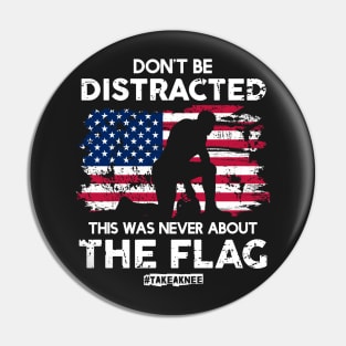 Don't Be Distracted! This Was Never About The Flag! #TakeAknee Pin