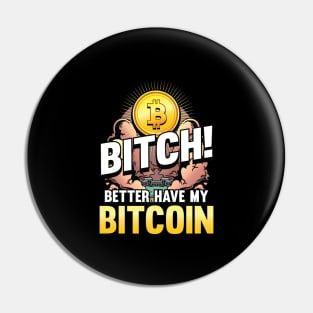 Bitch better have my Bitcoin Crypto Hodl Blockchain Bitcoin Pin