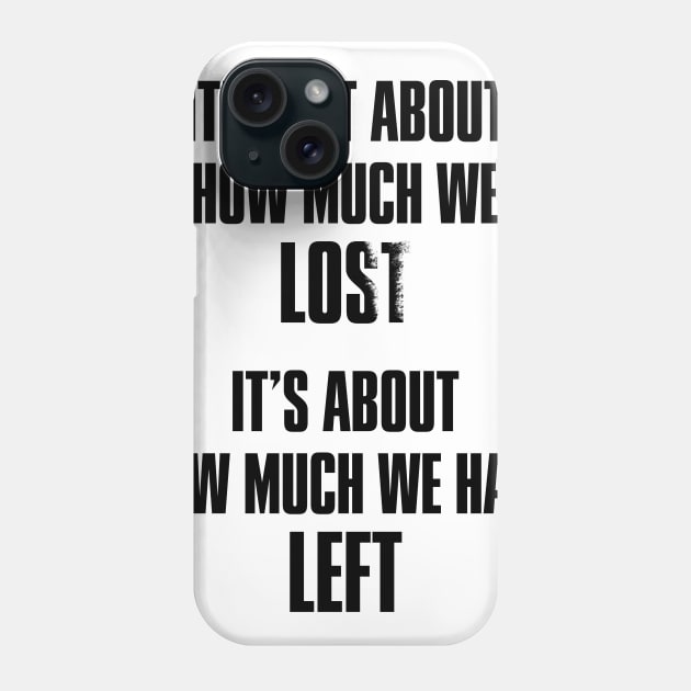 It's not about how much we lost, it's about how much we have left Phone Case by thegameme