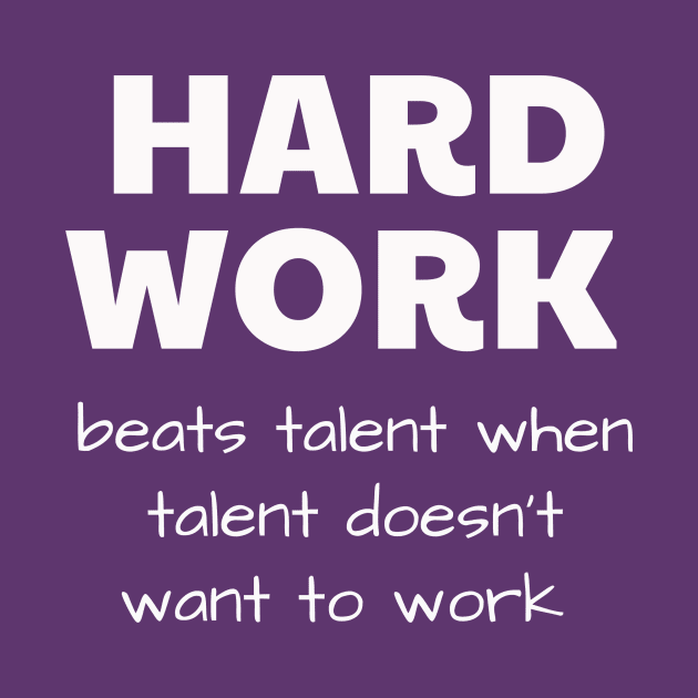 HARD WORK beats talent when talent doesn’t want to work by Jerry De Luca