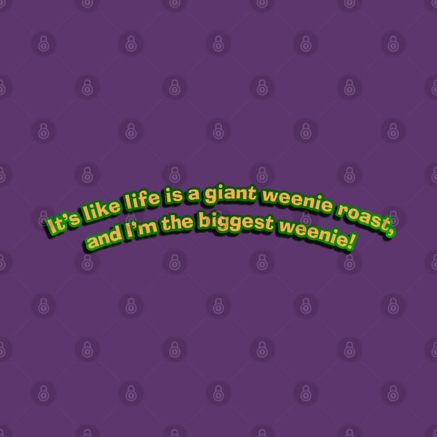 Life's a Giant Weenie Roast by Golden Girls Quotes