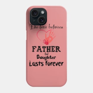 The Love between Father And Daughter Lasts Forever, Design For Daddy Daughter Phone Case