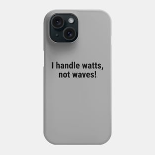 I handle watts, not waves! Black Phone Case