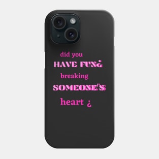 did you have fun breaking someone's heart Phone Case